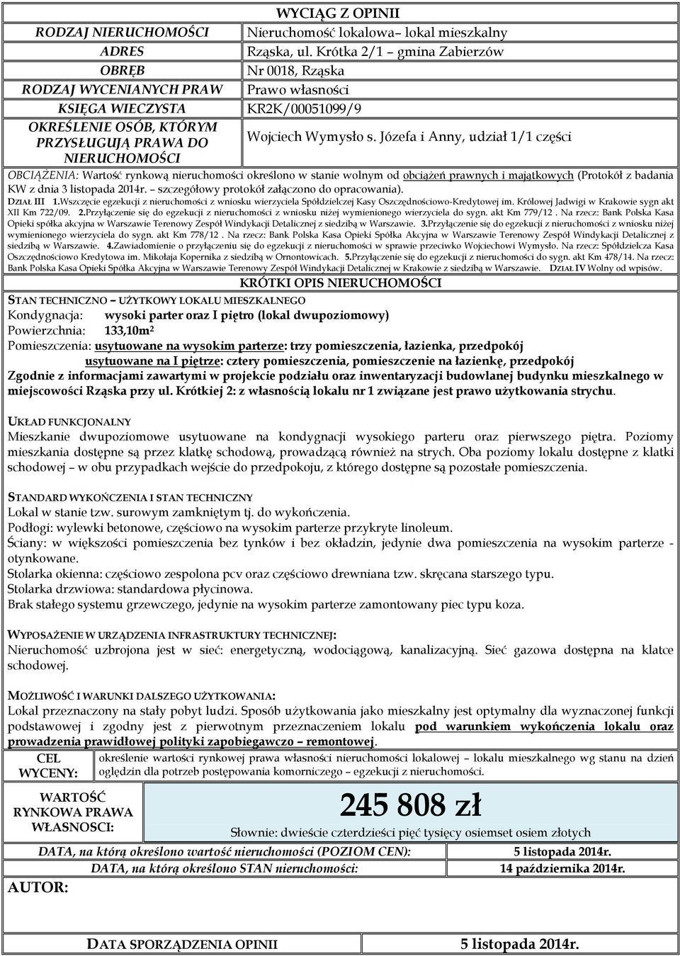 Józefa i Anny, udział 1/1 części NIERUCHOMOŚCI OBCIĄŻENIA: Wartość rynkową nieruchomości określono w stanie wolnym od obciążeń prawnych i majątkowych (Protokół z badania KW z dnia 3 listopada 2014r.