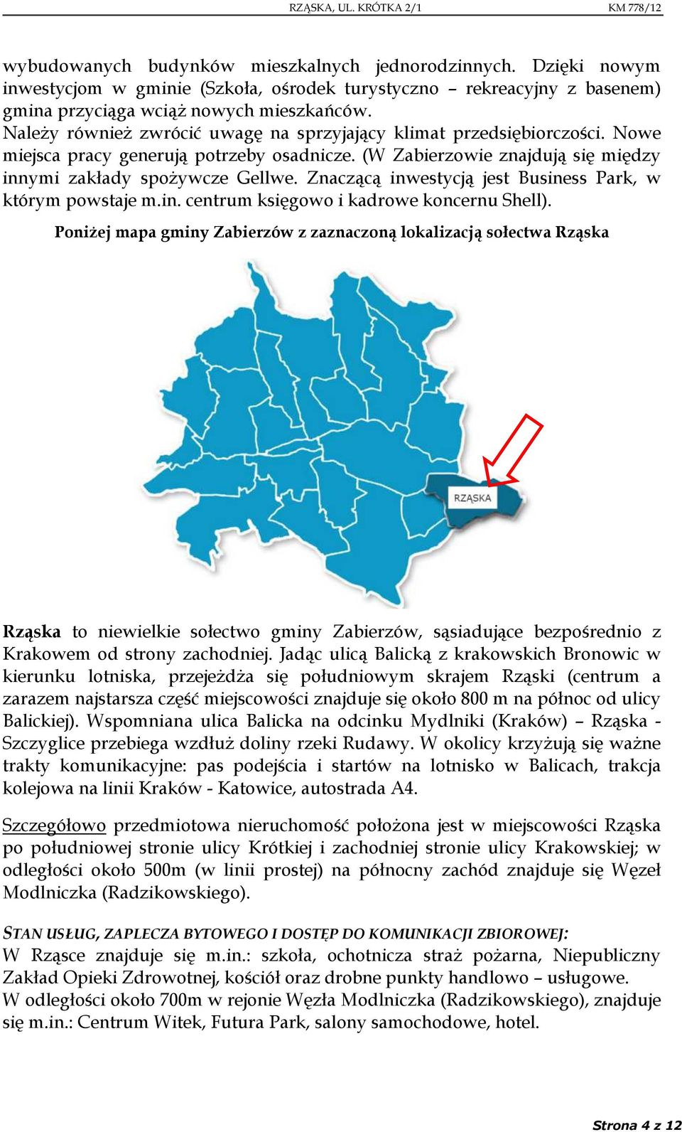 Nowe miejsca pracy generują potrzeby osadnicze. (W Zabierzowie znajdują się między innymi zakłady spożywcze Gellwe. Znaczącą inwestycją jest Business Park, w którym powstaje m.in. centrum księgowo i kadrowe koncernu Shell).