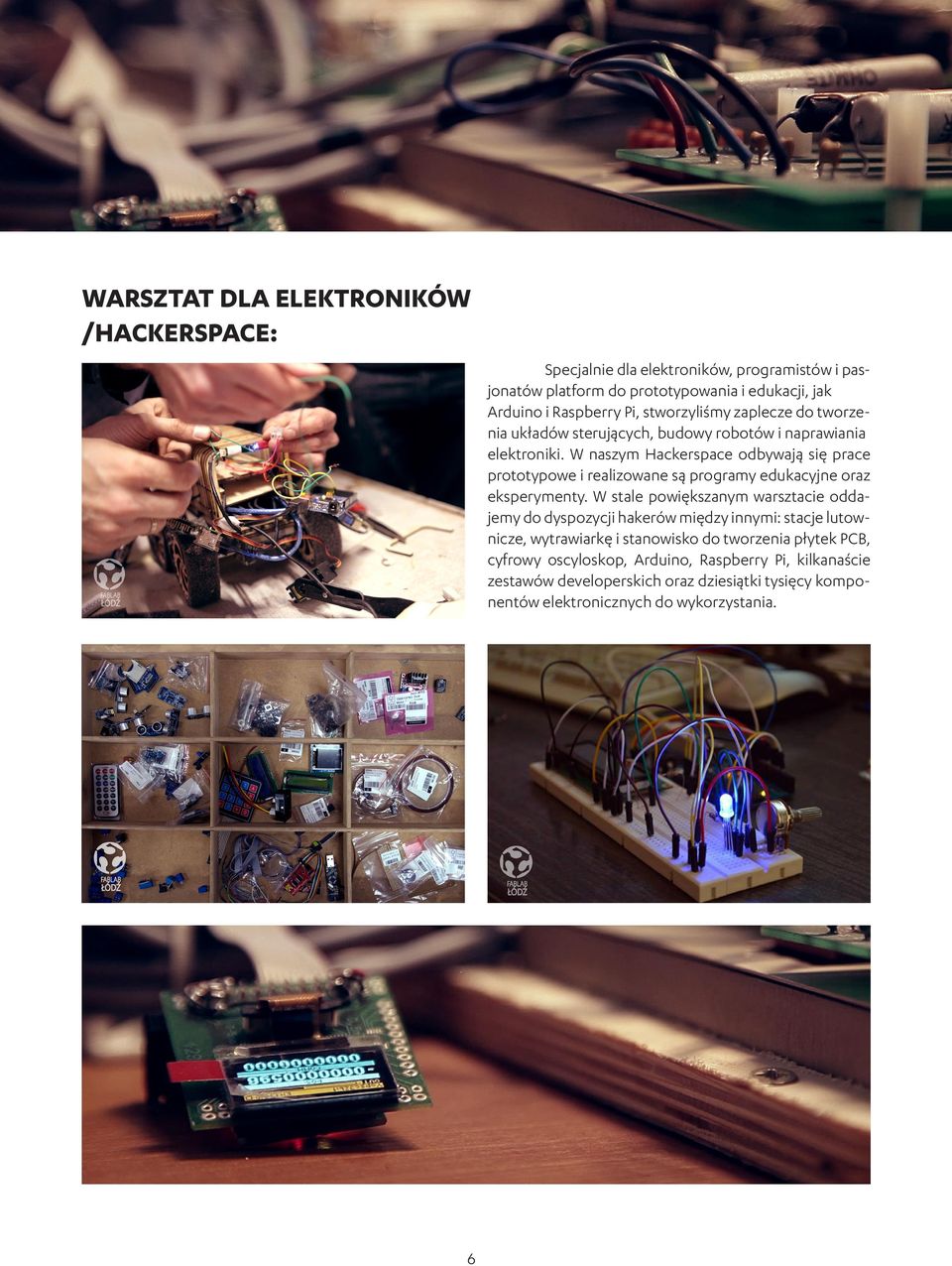W naszym Hackerspace odbywają się prace prototypowe i realizowane są programy edukacyjne oraz eksperymenty.