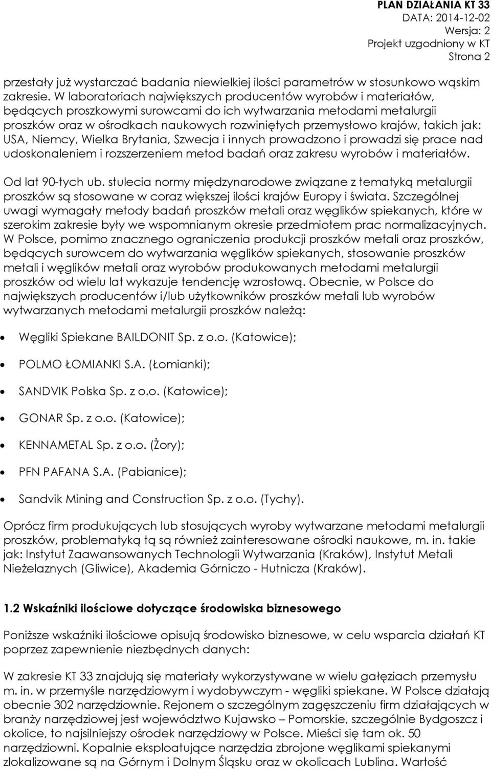 krajów, takich jak: USA, Niemcy, Wielka Brytania, Szwecja i innych prowadzono i prowadzi się prace nad udoskonaleniem i rozszerzeniem metod badań oraz zakresu wyrobów i materiałów. Od lat 90-tych ub.