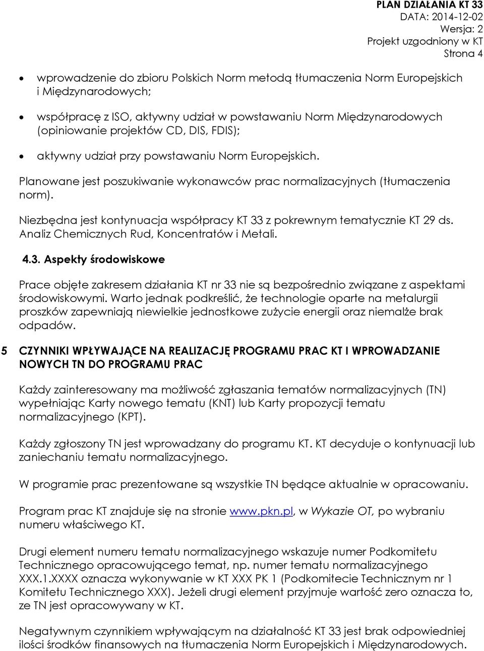 Niezbędna jest kontynuacja współpracy KT 33 z pokrewnym tematycznie KT 29 ds. Analiz Chemicznych Rud, Koncentratów i Metali. 4.3. Aspekty środowiskowe Prace objęte zakresem działania KT nr 33 nie są bezpośrednio związane z aspektami środowiskowymi.
