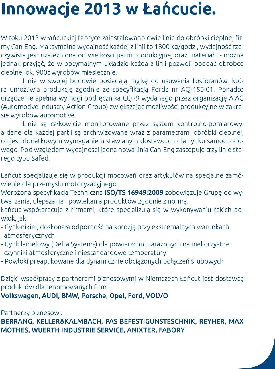 900t wyrobów miesięcznie. Linie w swojej budowie posiadają myjkę do usuwania fosforanów, która umożliwia produkcję zgodnie ze specyfikacją Forda nr AQ-150-01.