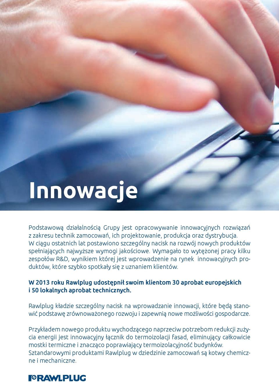 Wymagało to wytężonej pracy kilku zespołów R&D, wynikiem której jest wprowadzenie na rynek innowacyjnych produktów, które szybko spotkały się z uznaniem klientów.