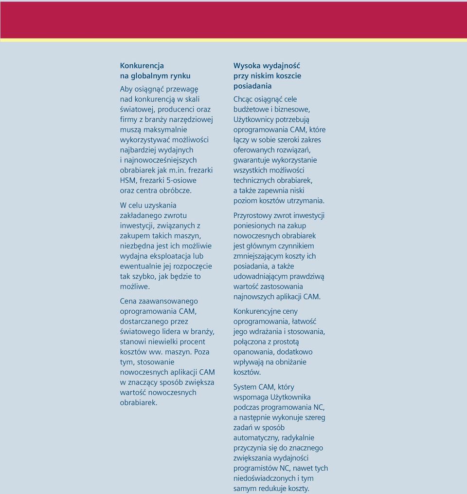 W celu uzyskania zakładanego zwrotu inwestycji, związanych z zakupem takich maszyn, niezbędna jest ich możliwie wydajna eksploatacja lub ewentualnie jej rozpoczęcie tak szybko, jak będzie to możliwe.