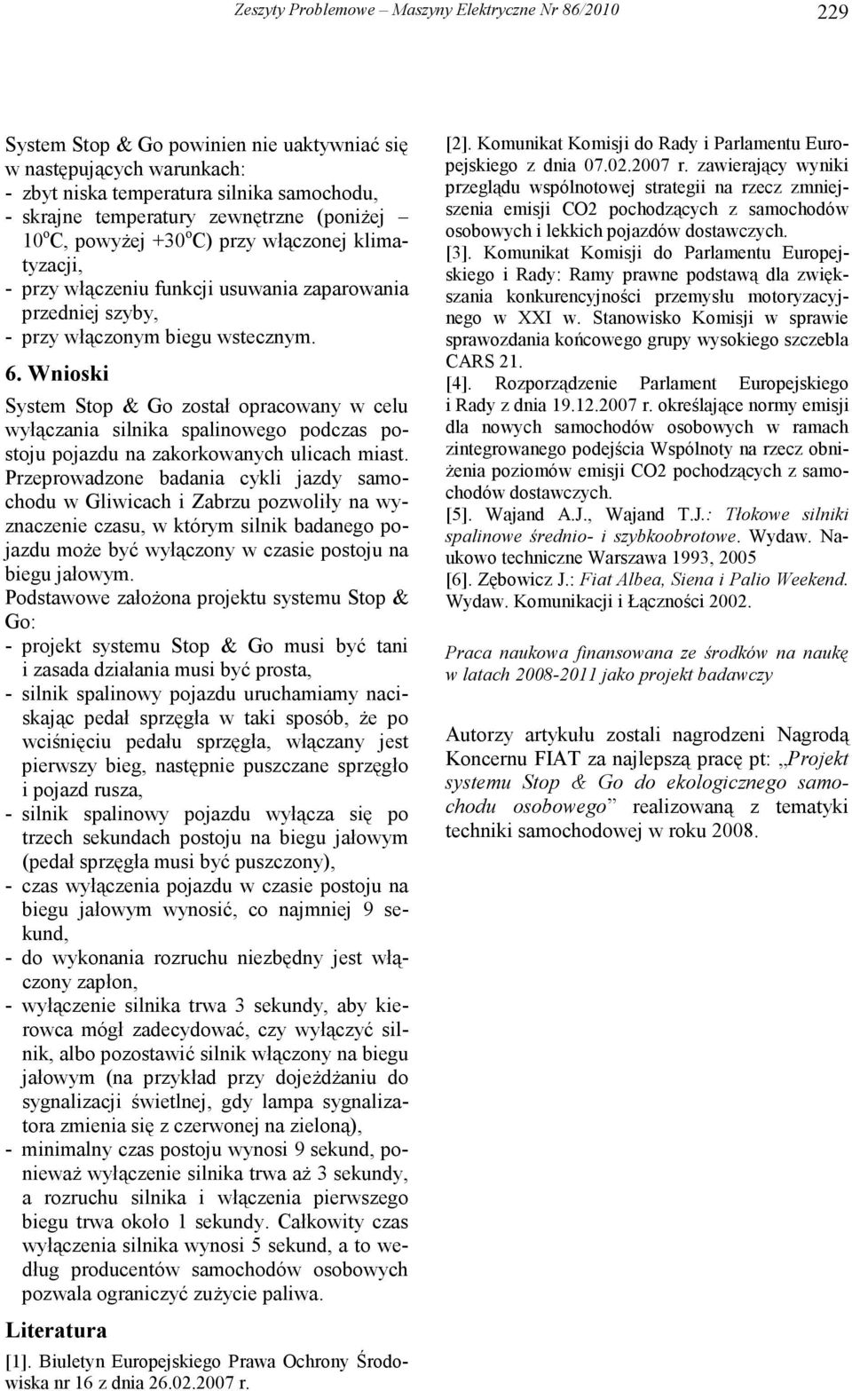 Wnioski System Stop & Go został opracowany w celu wyłączania silnika spalinowego podczas postoju pojazdu na zakorkowanych ulicach miast.