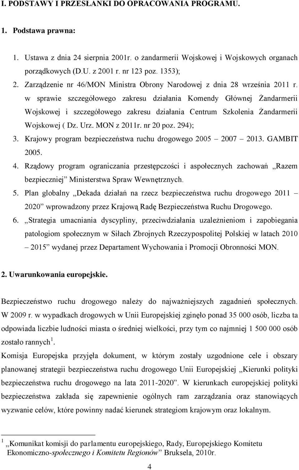 w sprawie szczegółowego zakresu działania Komendy Głównej Żandarmerii Wojskowej i szczegółowego zakresu działania Centrum Szkolenia Żandarmerii Wojskowej ( Dz. Urz. MON z 2011r. nr 20 poz. 294); 3.