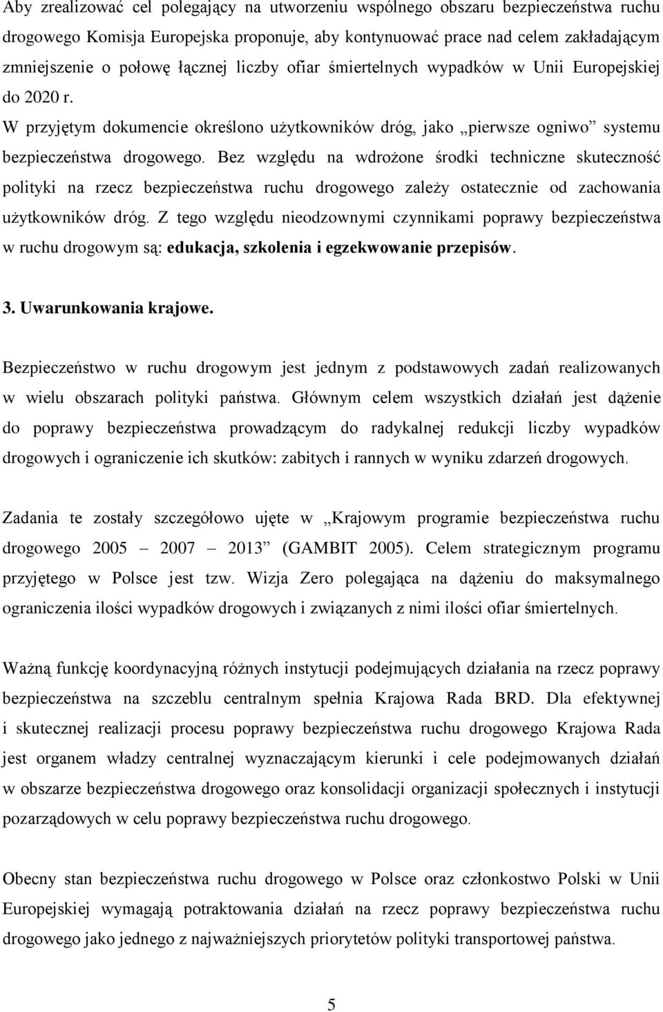 Bez względu na wdrożone środki techniczne skuteczność polityki na rzecz bezpieczeństwa ruchu drogowego zależy ostatecznie od zachowania użytkowników dróg.