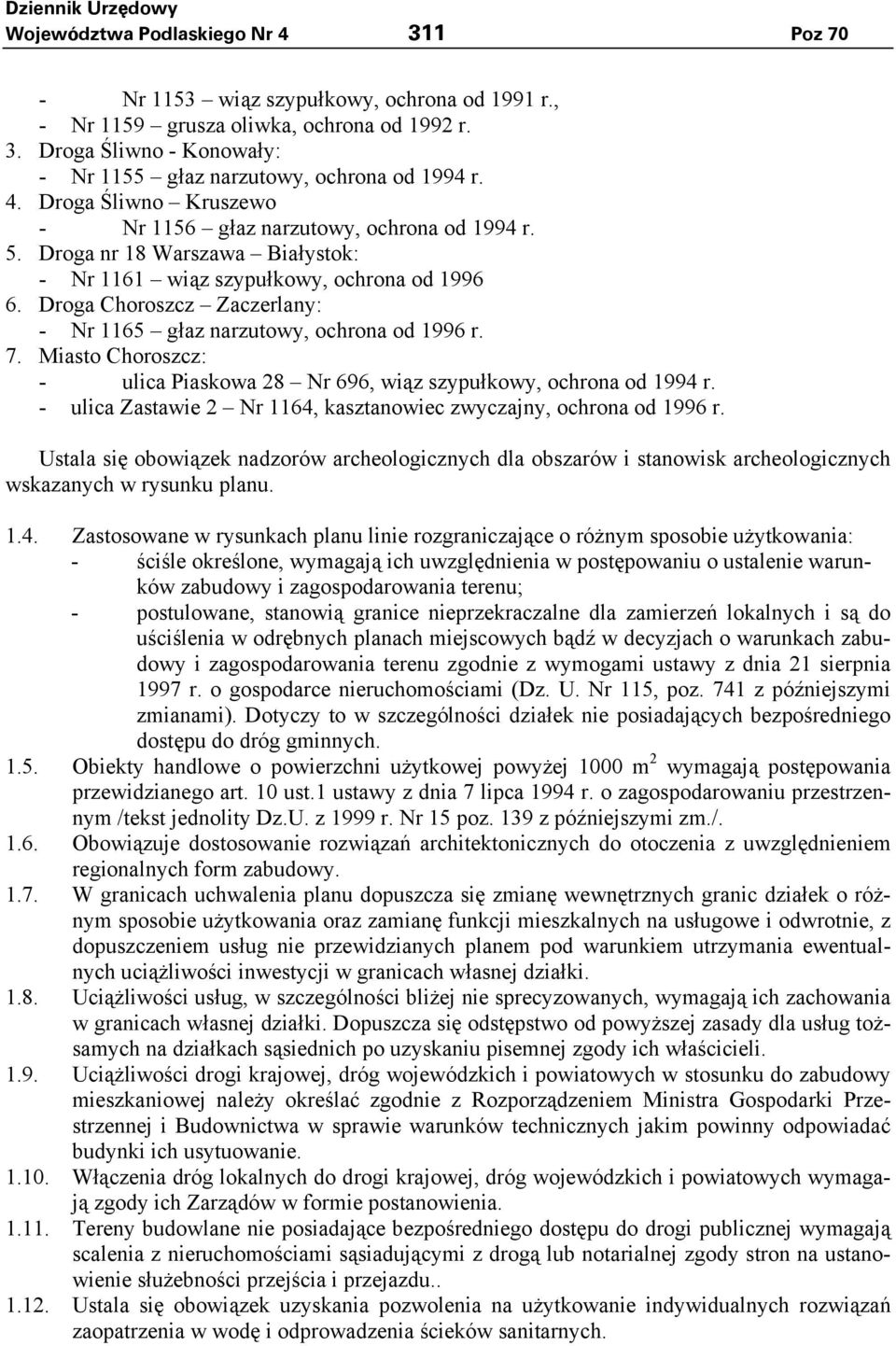 Droga Choroszcz Zaczerlany: - Nr 1165 głaz narzutowy, ochrona od 1996 r. 7. Miasto Choroszcz: - ulica Piaskowa 28 Nr 696, wiąz szypułkowy, ochrona od 1994 r.