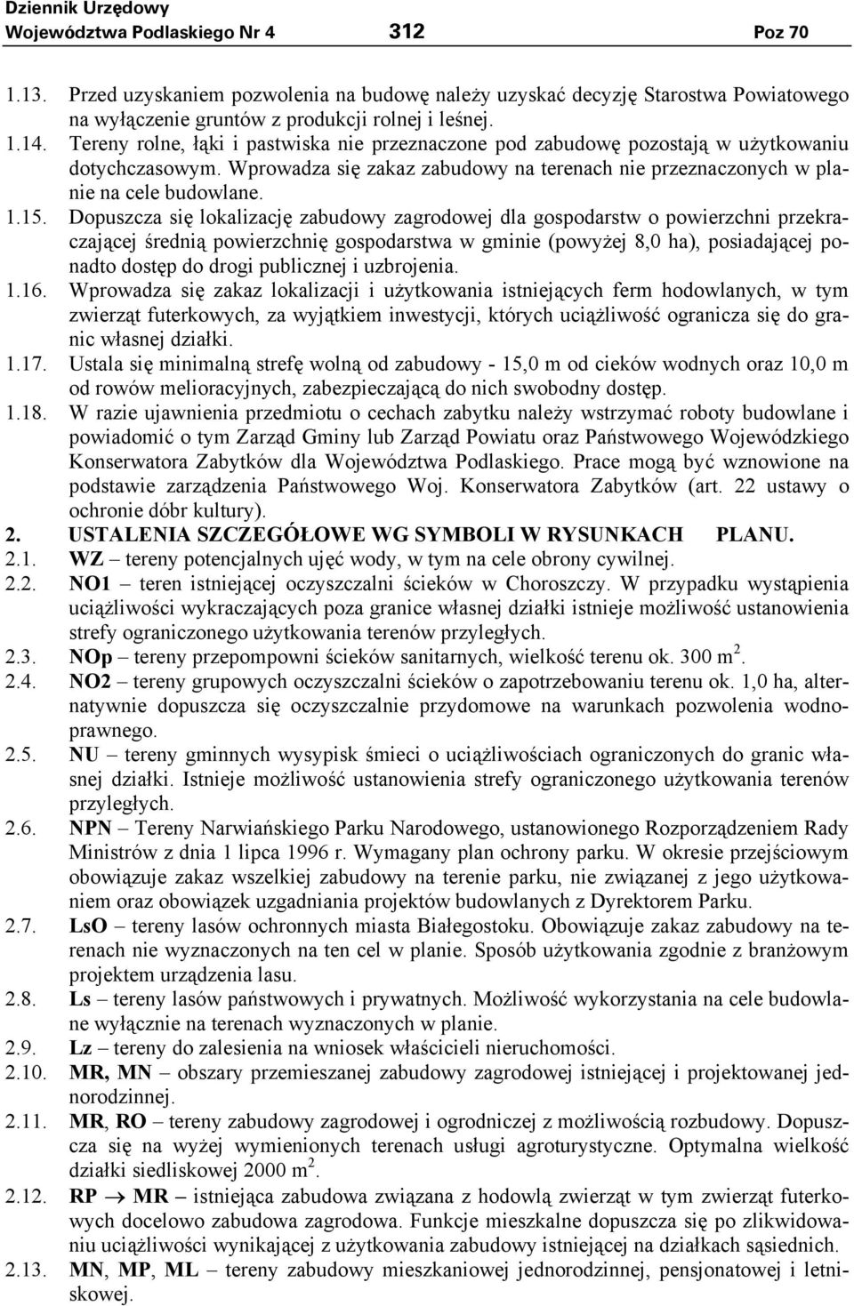 Dopuszcza się lokalizację zabudowy zagrodowej dla gospodarstw o powierzchni przekraczającej średnią powierzchnię gospodarstwa w gminie (powyżej 8,0 ha), posiadającej ponadto dostęp do drogi