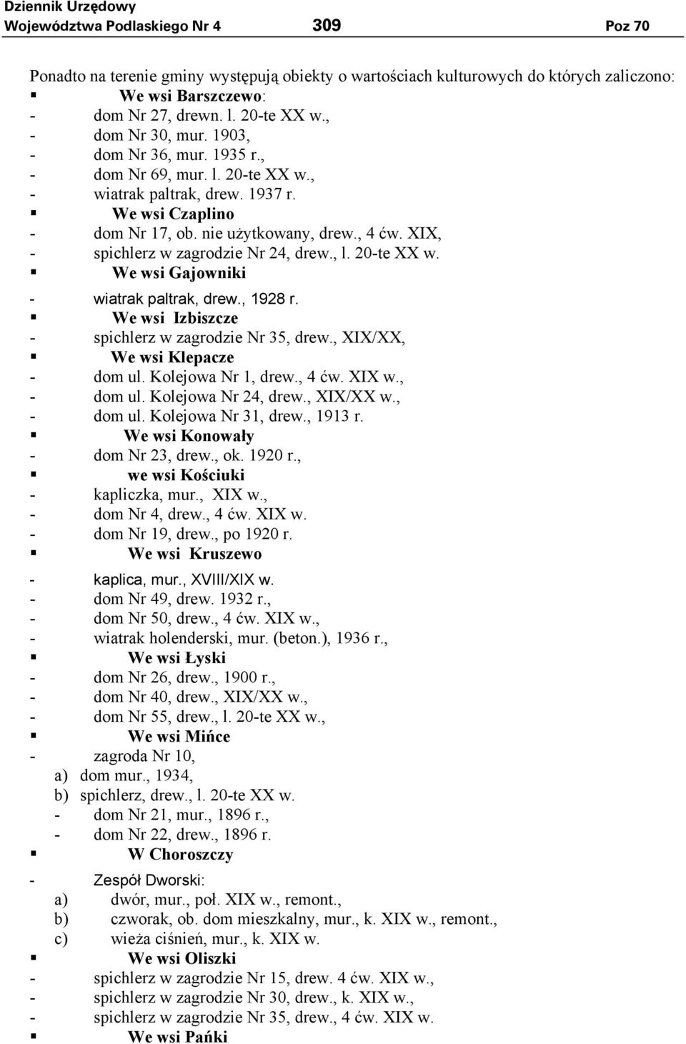 XIX, - spichlerz w zagrodzie Nr 24, drew., l. 20-te XX w. We wsi Gajowniki - wiatrak paltrak, drew., 1928 r. We wsi Izbiszcze - spichlerz w zagrodzie Nr 35, drew., XIX/XX, We wsi Klepacze - dom ul.