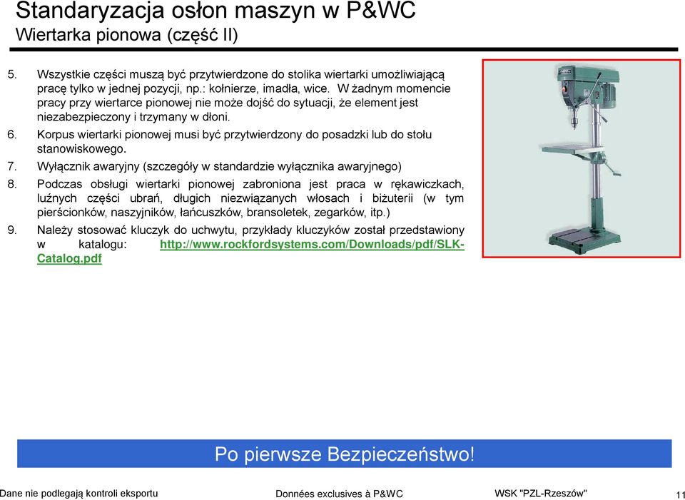 Korpus wiertarki pionowej musi być przytwierdzony do posadzki lub do stołu stanowiskowego. 7. Wyłącznik awaryjny (szczegóły w standardzie wyłącznika awaryjnego) 8.
