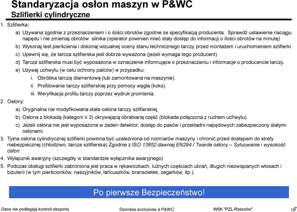 stanu technicznego tarczy przed montażem i uruchomieniem szlifierki. c) Upewnij się, że tarcza szlifierska jest dobrze wyważona (jeżeli wymaga tego producent).