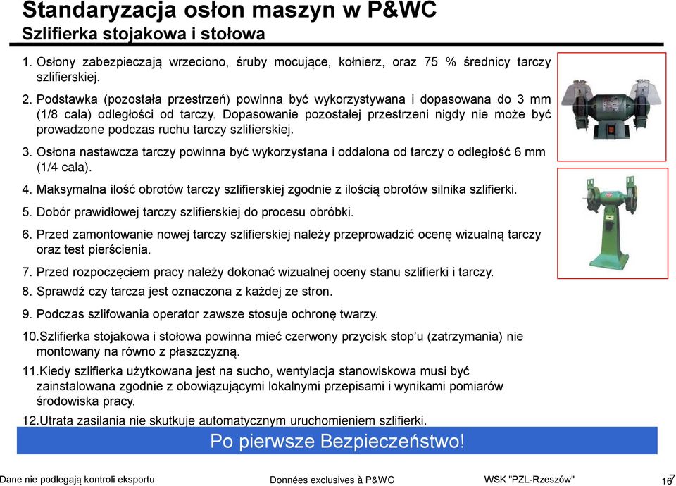 Dopasowanie pozostałej przestrzeni nigdy nie może być prowadzone podczas ruchu tarczy szlifierskiej. 3.