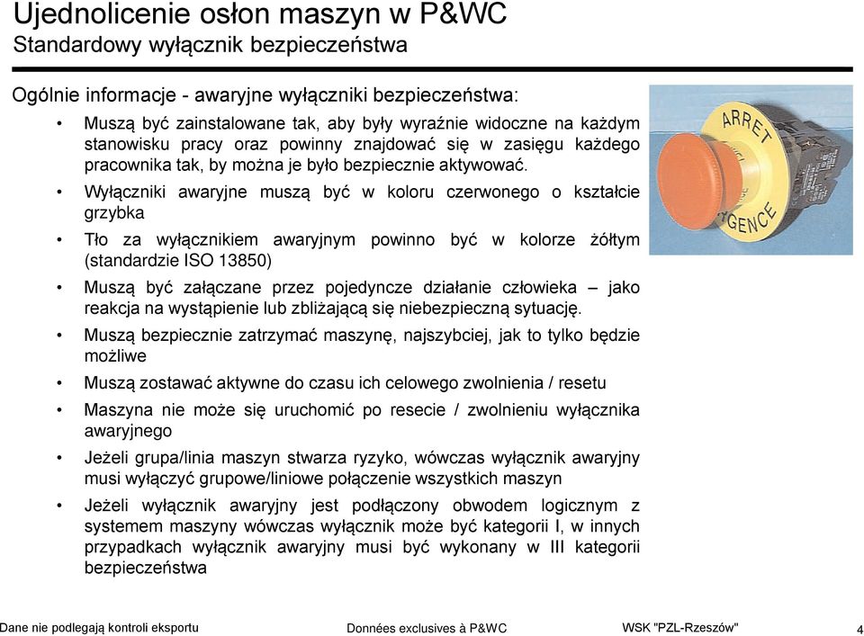 Wyłączniki awaryjne muszą być w koloru czerwonego o kształcie grzybka Tło za wyłącznikiem awaryjnym powinno być w kolorze żółtym (standardzie ISO 13850) Muszą być załączane przez pojedyncze działanie