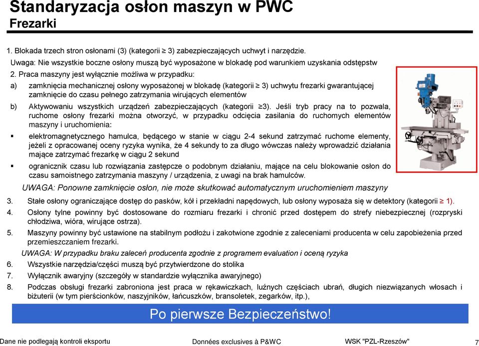 Praca maszyny jest wyłącznie możliwa w przypadku: a) zamknięcia mechanicznej osłony wyposażonej w blokadę (kategorii 3) uchwytu frezarki gwarantującej zamknięcie do czasu pełnego zatrzymania