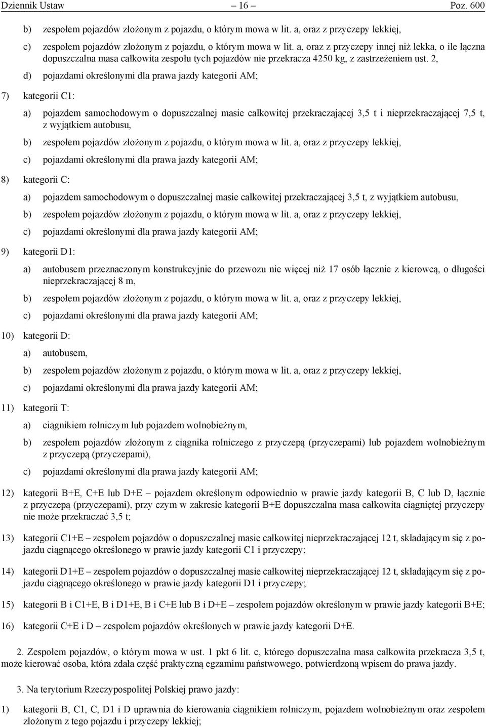 2, d) pojazdami określonymi dla prawa jazdy kategorii AM; 7) kategorii C1: a) pojazdem samochodowym o dopuszczalnej masie całkowitej przekraczającej 3,5 t i nieprzekraczającej 7,5 t, z wyjątkiem