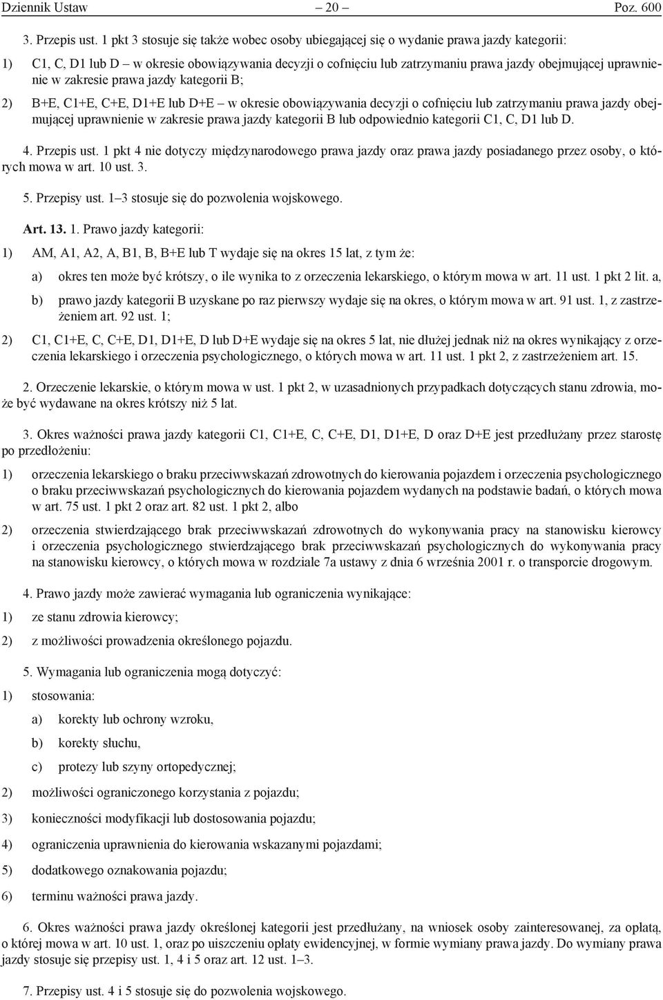 uprawnienie w zakresie prawa jazdy kategorii B; 2) B+E, C1+E, C+E, D1+E lub D+E w okresie obowiązywania decyzji o cofnięciu lub zatrzymaniu prawa jazdy obejmującej uprawnienie w zakresie prawa jazdy