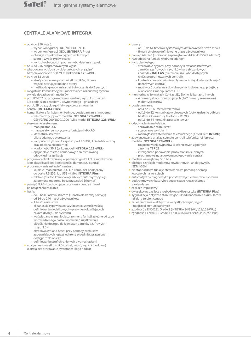 4 do 32 stref: strefy sterowane przez: użytkowników, timery, wejścia sterujące lub inne strefy możliwość grupowania stref i utworzenia do 8 partycji magistrale komunikacyjne umożliwiające rozbudowę