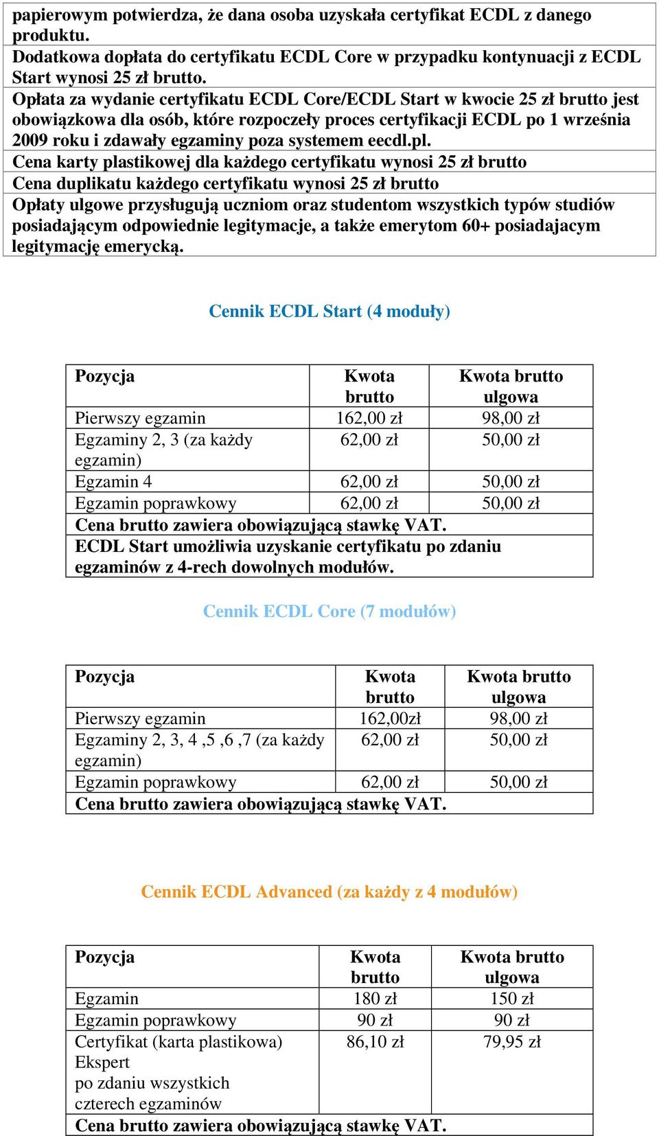 pl. Cena karty plastikowej dla każdego certyfikatu wynosi 25 zł Cena duplikatu każdego certyfikatu wynosi 25 zł Opłaty ulgowe przysługują uczniom oraz studentom wszystkich typów studiów posiadającym