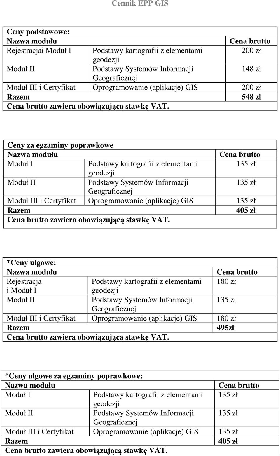 zł 405 zł *Ceny ulgowe: Rejestracja Podstawy kartografii z elementami 180 zł i Moduł I Podstawy Systemów Informacji 135 zł I i Certyfikat Oprogramowanie (aplikacje) GIS 180 zł