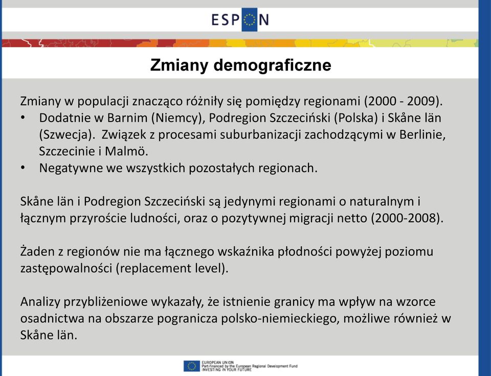Skåne län i Podregion Szczeciński są jedynymi regionami o naturalnym i łącznym przyroście ludności, oraz o pozytywnej migracji netto (2000-2008).