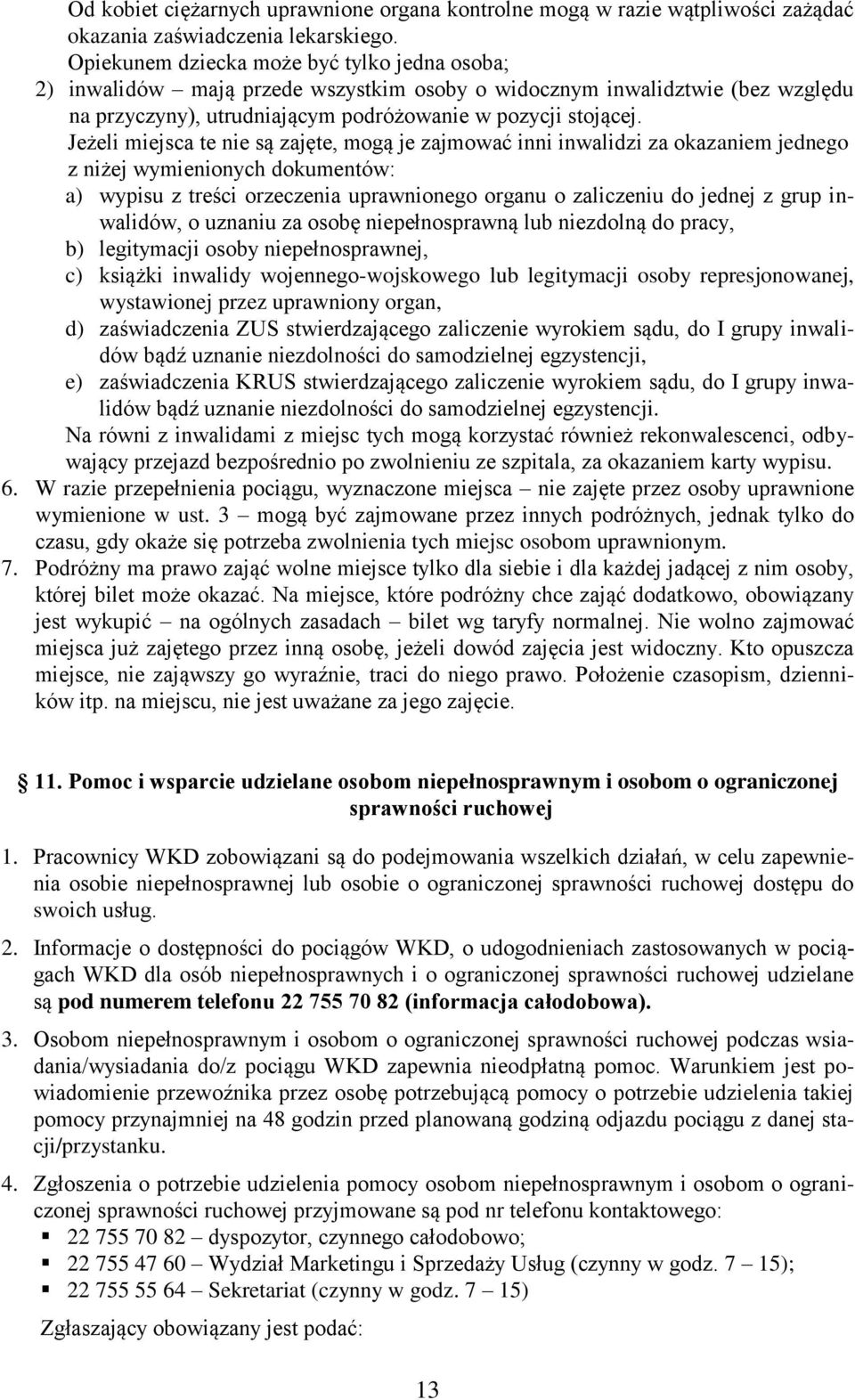 Jeżeli miejsca te nie są zajęte, mogą je zajmować inni inwalidzi za okazaniem jednego z niżej wymienionych dokumentów: a) wypisu z treści orzeczenia uprawnionego organu o zaliczeniu do jednej z grup