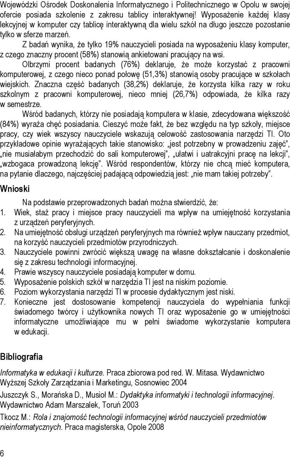 Z badań wynika, że tylko 19% nauczycieli posiada na wyposażeniu klasy komputer, z czego znaczny procent (58%) stanowią ankietowani pracujący na wsi.