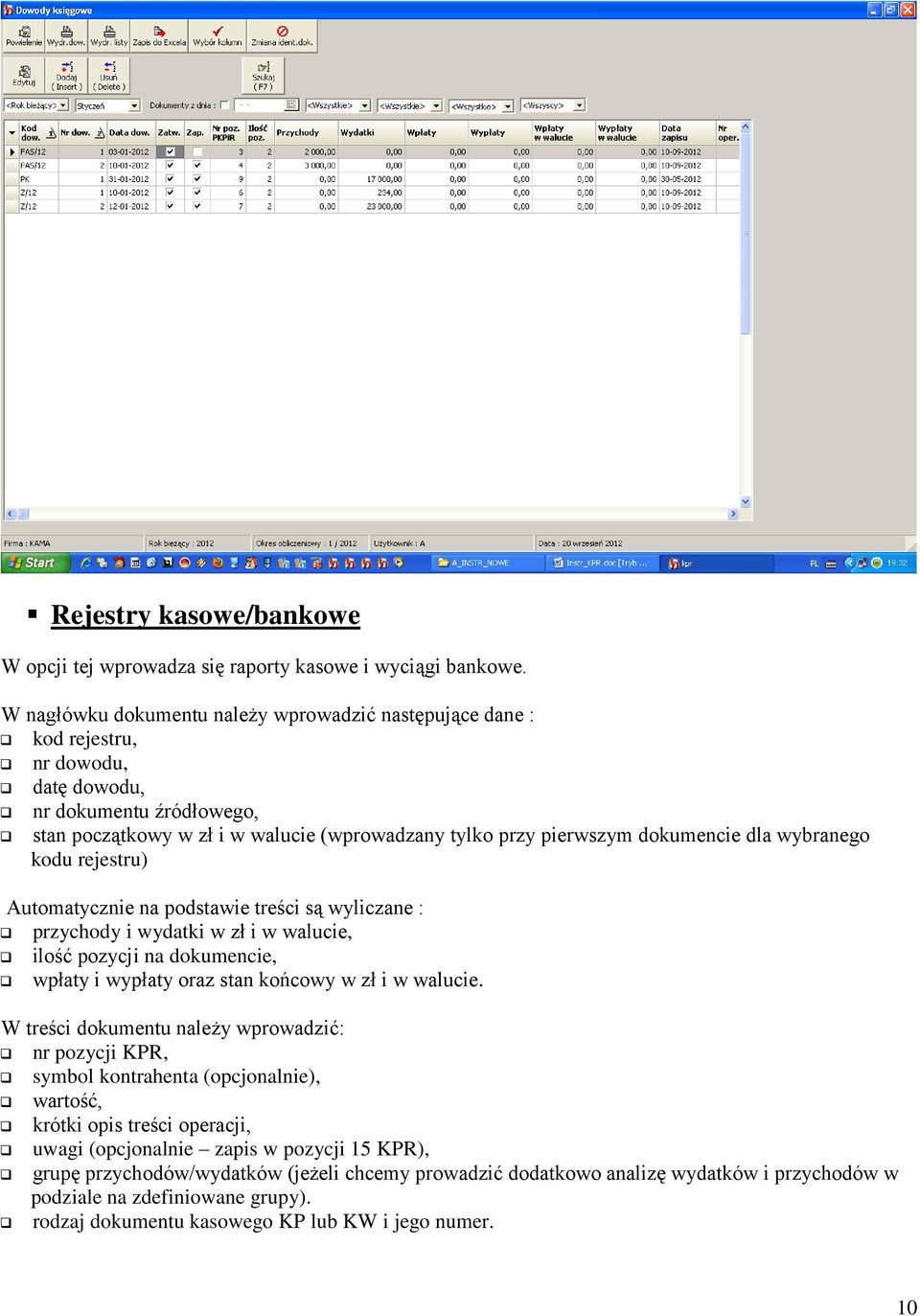 dla wybranego kodu rejestru) Automatycznie na podstawie treści są wyliczane : przychody i wydatki w zł i w walucie, ilość pozycji na dokumencie, wpłaty i wypłaty oraz stan końcowy w zł i w walucie.