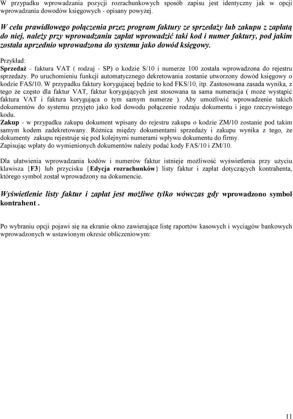 wprowadzona do systemu jako dowód księgowy. Przykład: Sprzedaż - faktura VAT ( rodzaj - SP) o kodzie S/10 i numerze 100 została wprowadzona do rejestru sprzedaży.