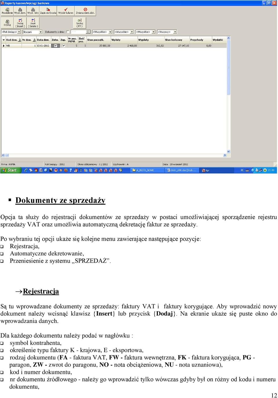 Rejestracja Są tu wprowadzane dokumenty ze sprzedaży: faktury VAT i faktury korygujące. Aby wprowadzić nowy dokument należy wcisnąć klawisz {Insert} lub przycisk {Dodaj}.