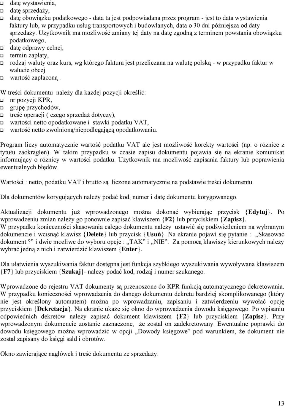 Użytkownik ma możliwość zmiany tej daty na datę zgodną z terminem powstania obowiązku podatkowego, datę odprawy celnej, termin zapłaty, rodzaj waluty oraz kurs, wg którego faktura jest przeliczana na