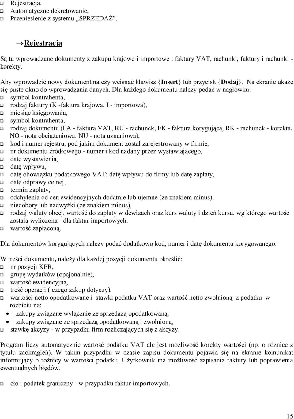 Dla każdego dokumentu należy podać w nagłówku: symbol kontrahenta, rodzaj faktury (K -faktura krajowa, I - importowa), miesiąc księgowania, symbol kontrahenta, rodzaj dokumentu (FA - faktura VAT, RU