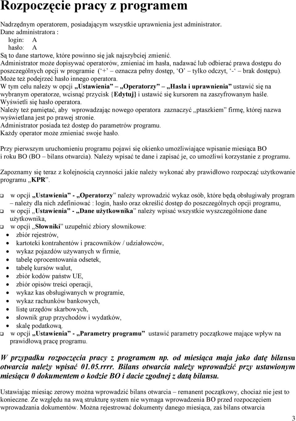 Administrator może dopisywać operatorów, zmieniać im hasła, nadawać lub odbierać prawa dostępu do poszczególnych opcji w programie ( + oznacza pełny dostęp, O tylko odczyt, - brak dostępu).