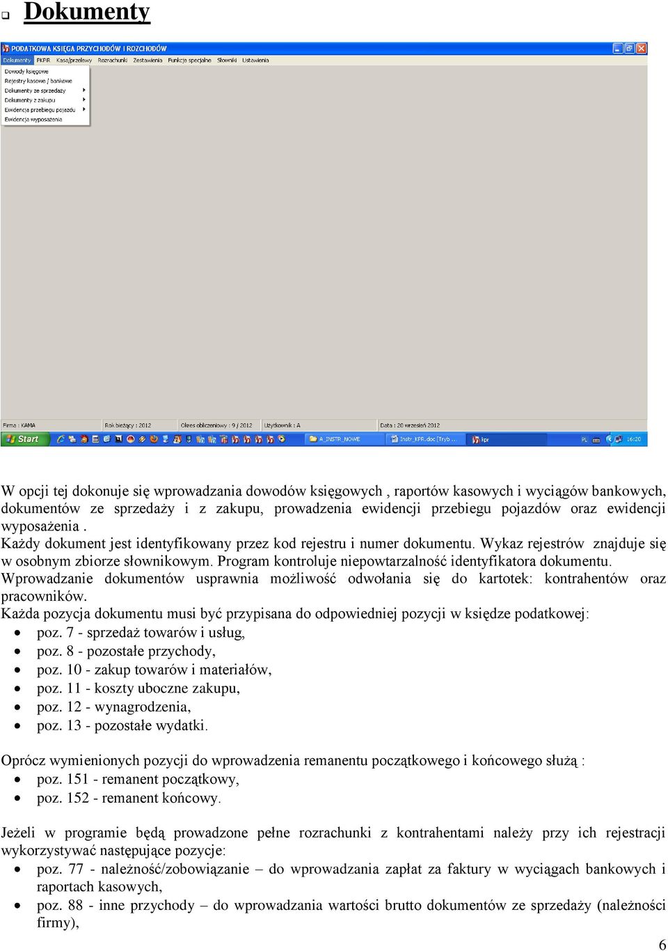 Program kontroluje niepowtarzalność identyfikatora dokumentu. Wprowadzanie dokumentów usprawnia możliwość odwołania się do kartotek: kontrahentów oraz pracowników.
