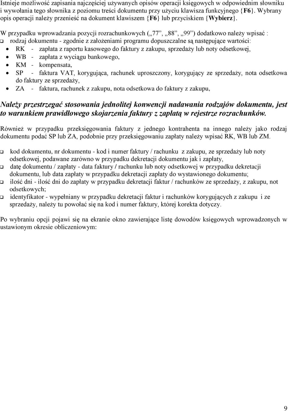 W przypadku wprowadzania pozycji rozrachunkowych ( 77, 88, 99 ) dodatkowo należy wpisać : rodzaj dokumentu - zgodnie z założeniami programu dopuszczalne są następujące wartości: RK - zapłata z