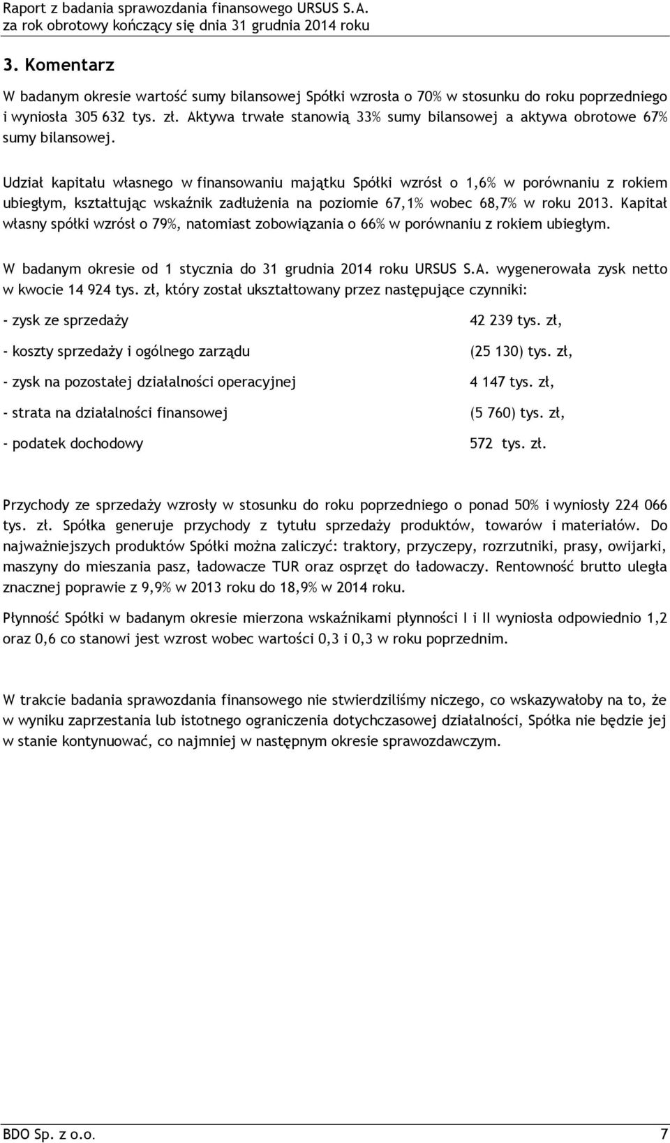 Udział kapitału własnego w finansowaniu majątku Spółki wzrósł o 1,6% w porównaniu z rokiem ubiegłym, kształtując wskaźnik zadłużenia na poziomie 67,1% wobec 68,7% w roku 2013.