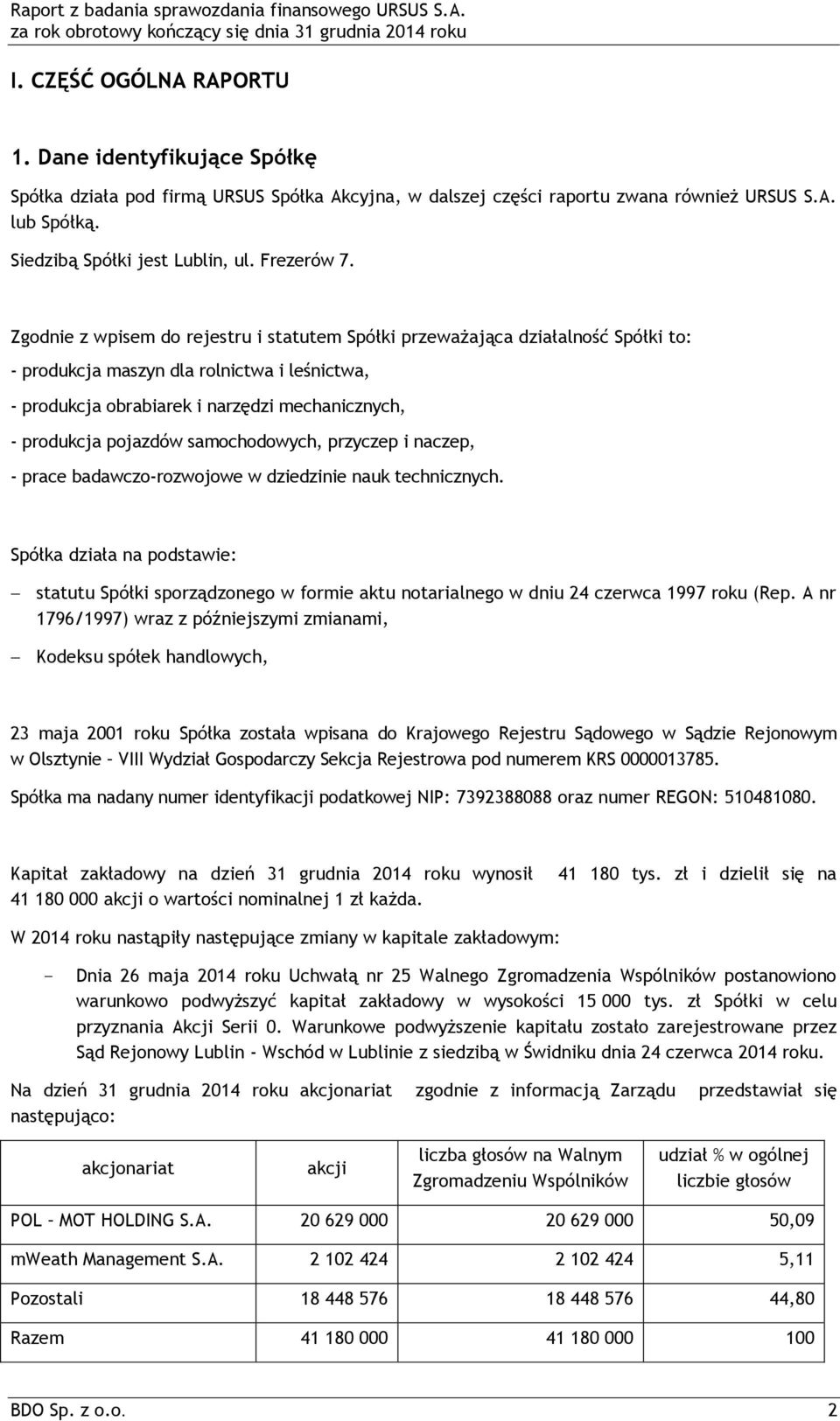 Zgodnie z wpisem do rejestru i statutem Spółki przeważająca działalność Spółki to: - produkcja maszyn dla rolnictwa i leśnictwa, - produkcja obrabiarek i narzędzi mechanicznych, - produkcja pojazdów