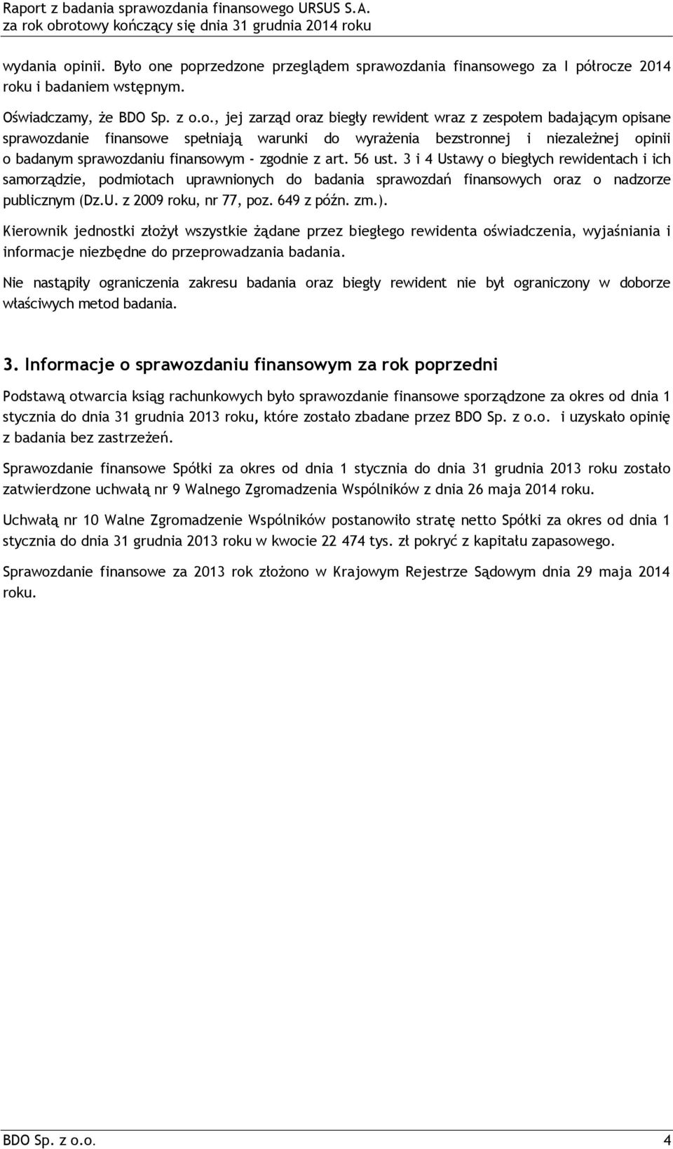 one poprzedzone przeglądem sprawozdania finansowego za I półrocze 2014 roku i badaniem wstępnym. Oświadczamy, że BDO Sp. z o.o., jej zarząd oraz biegły rewident wraz z zespołem badającym opisane