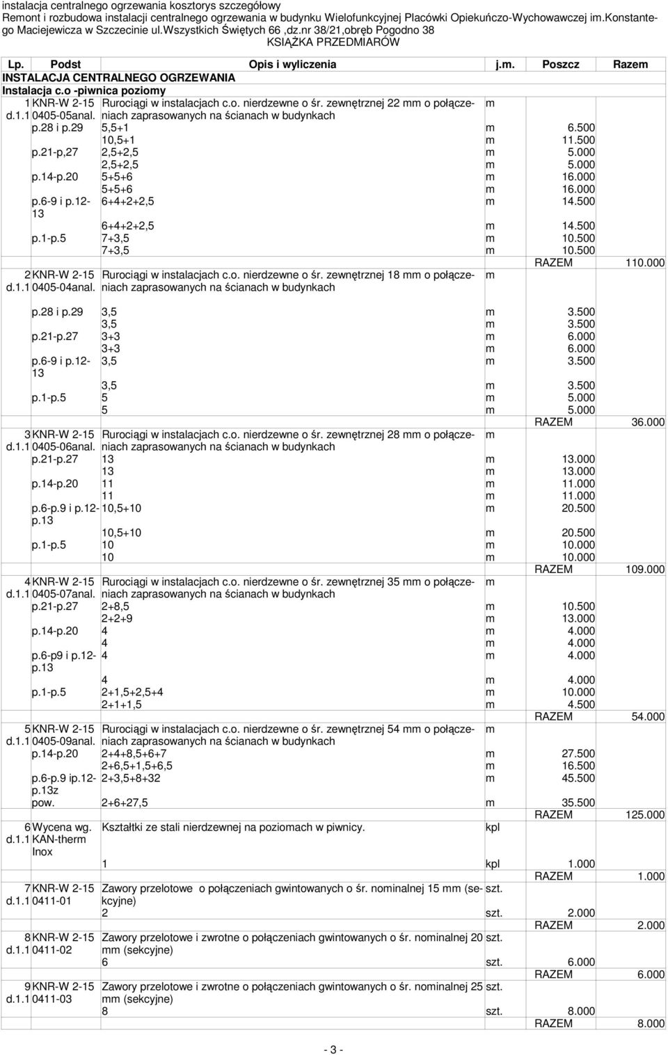 000 5+5+6 m 16.000 p.6-9 i p.12-13 6+4+2+2,5 m 14.500 6+4+2+2,5 m 14.500 p.1-p.5 7+3,5 m 10.500 7+3,5 m 10.500 2KNR-W 2-15 d.1.1 0405-04anal. Rurociągi w instalacjach c.o. nierdzewne o śr.