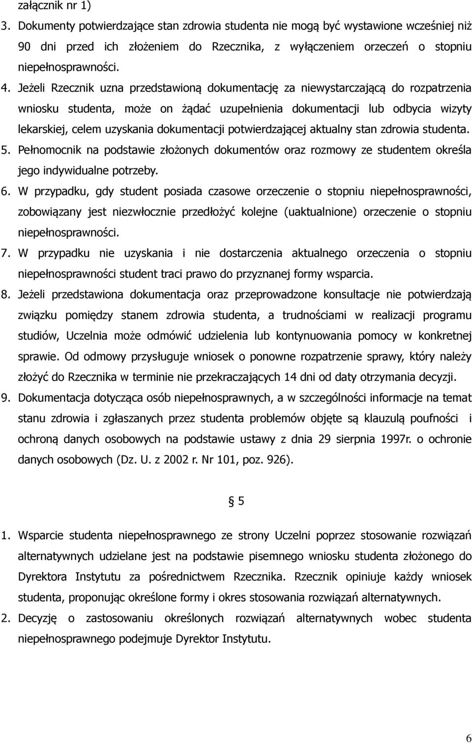 dokumentacji potwierdzającej aktualny stan zdrowia studenta. 5. Pełnomocnik na podstawie złożonych dokumentów oraz rozmowy ze studentem określa jego indywidualne potrzeby. 6.