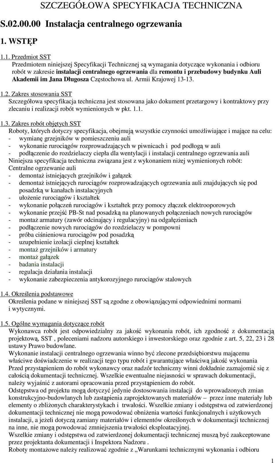 1. Przedmiot SST Przedmiotem niniejszej Specyfikacji Technicznej są wymagania dotyczące wykonania i odbioru robót w zakresie instalacji centralnego ogrzewania dla remontu i przebudowy budynku Auli