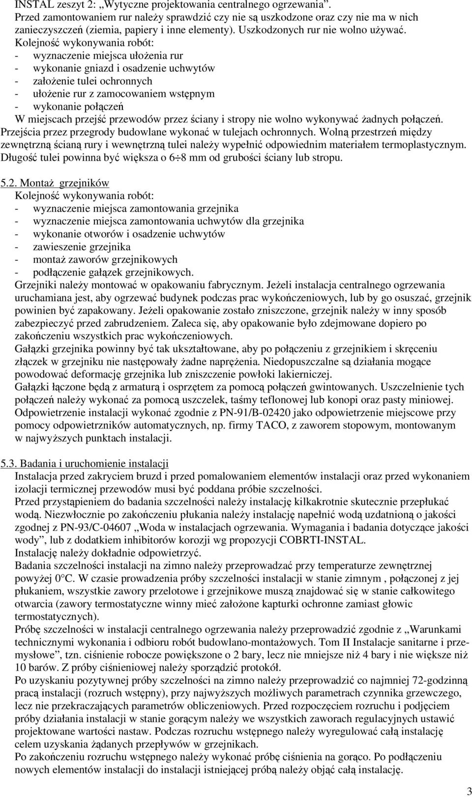 Kolejność wykonywania robót: - wyznaczenie miejsca ułożenia rur - wykonanie gniazd i osadzenie uchwytów - założenie tulei ochronnych - ułożenie rur z zamocowaniem wstępnym - wykonanie połączeń W