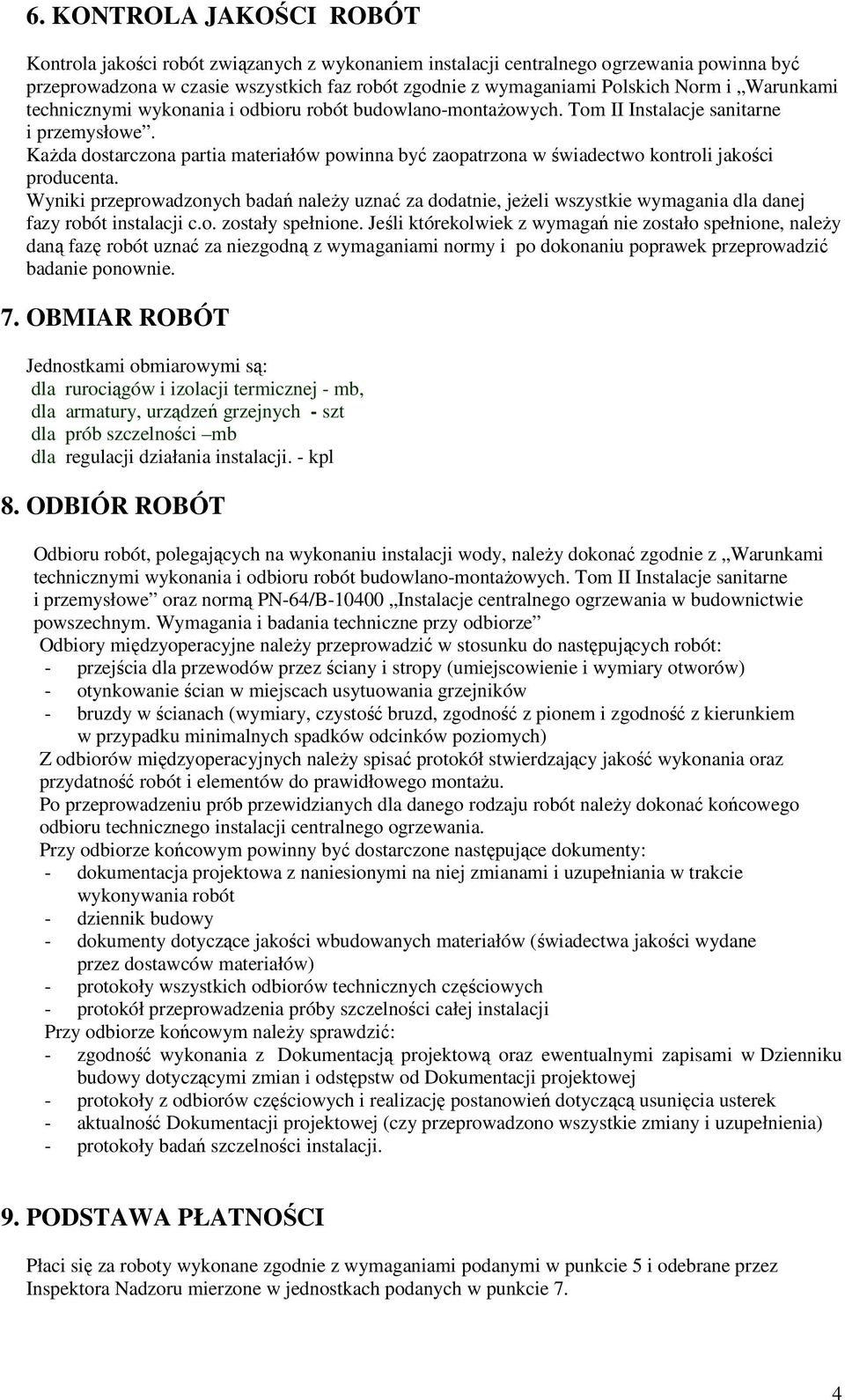 Każda dostarczona partia materiałów powinna być zaopatrzona w świadectwo kontroli jakości producenta.