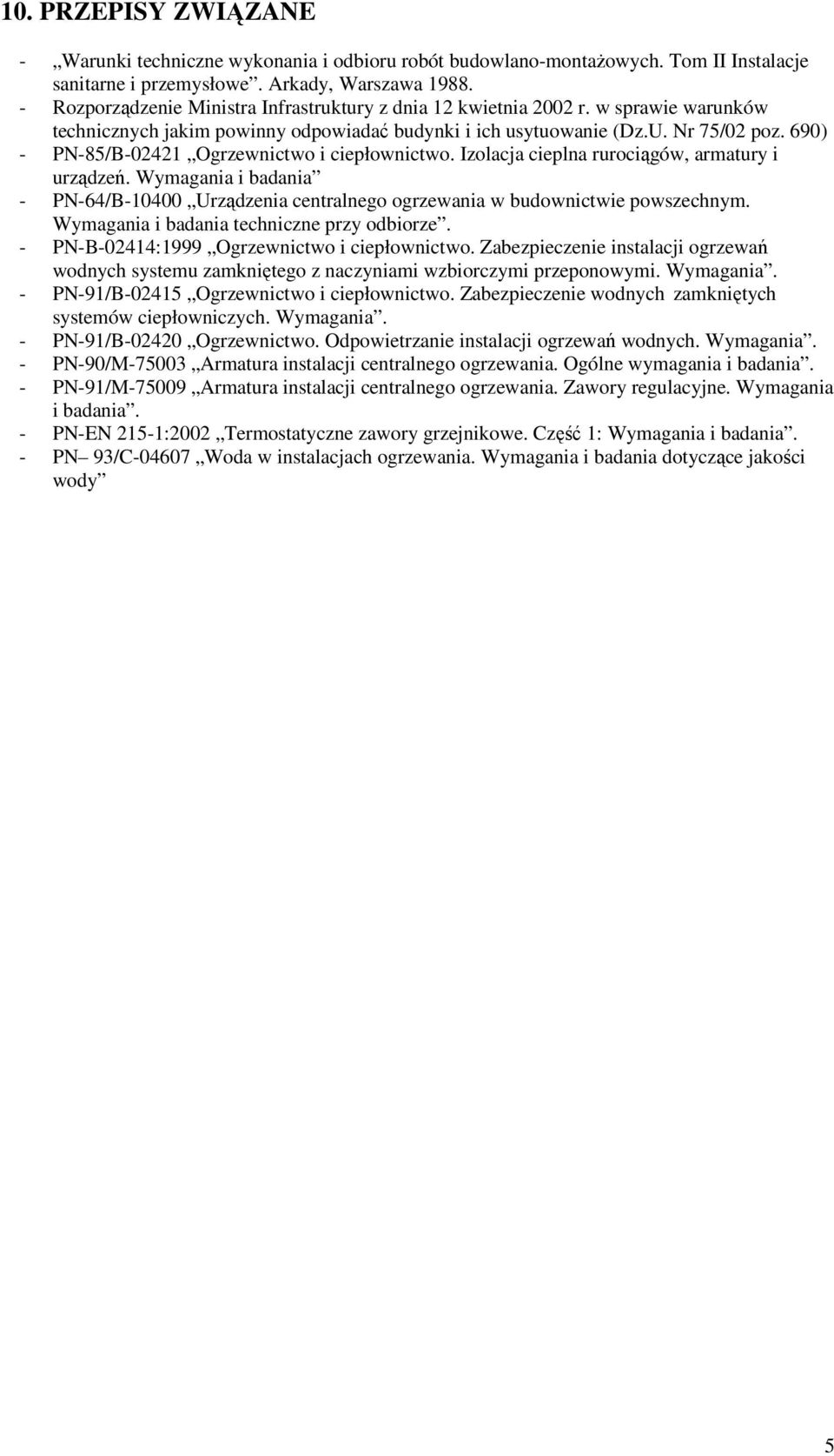 690) - PN-85/B-02421 Ogrzewnictwo i ciepłownictwo. Izolacja cieplna rurociągów, armatury i urządzeń. Wymagania i badania - PN-64/B-10400 Urządzenia centralnego ogrzewania w budownictwie powszechnym.