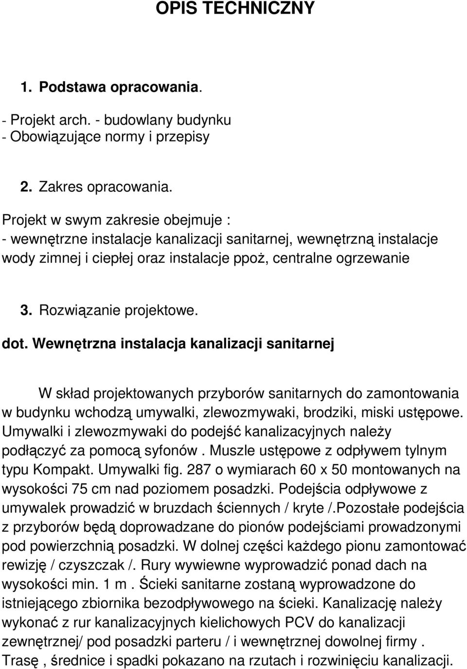 dot. Wewnętrzna instalacja kanalizacji sanitarnej W skład projektowanych przyborów sanitarnych do zamontowania w budynku wchodzą umywalki, zlewozmywaki, brodziki, miski ustępowe.