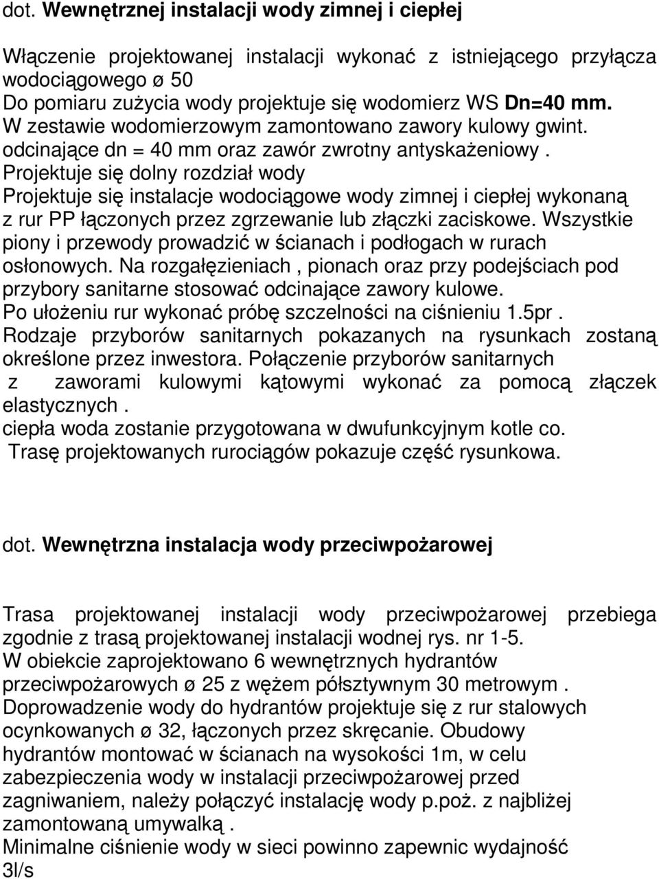 Projektuje się dolny rozdział wody Projektuje się instalacje wodociągowe wody zimnej i ciepłej wykonaną z rur PP łączonych przez zgrzewanie lub złączki zaciskowe.