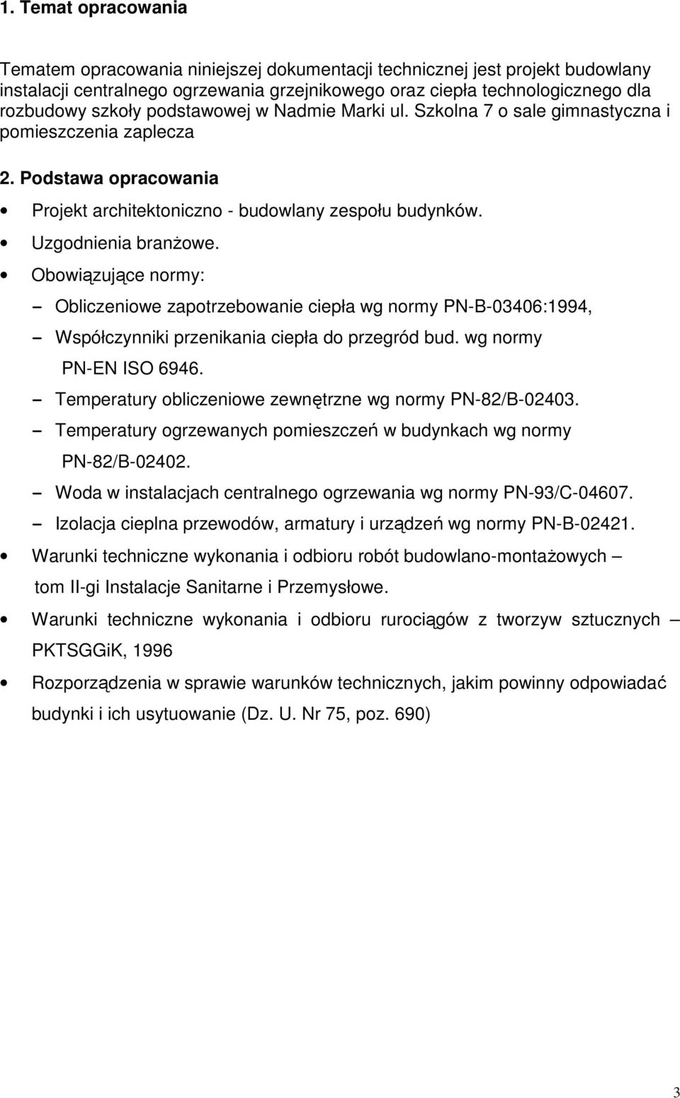 Obowiązujące normy: - Obliczeniowe zapotrzebowanie ciepła wg normy PN-B-03406:1994, - Współczynniki przenikania ciepła do przegród bud. wg normy PN-EN ISO 6946.