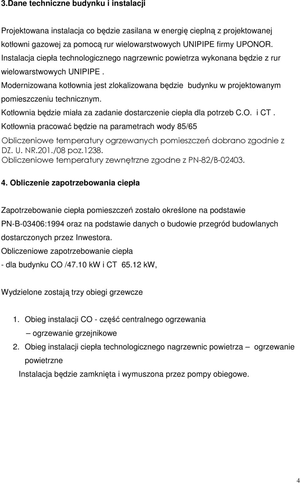 Modernizowana kotłownia jest zlokalizowana będzie budynku w projektowanym pomieszczeniu technicznym. Kotłownia będzie miała za zadanie dostarczenie ciepła dla potrzeb C.O. i CT.