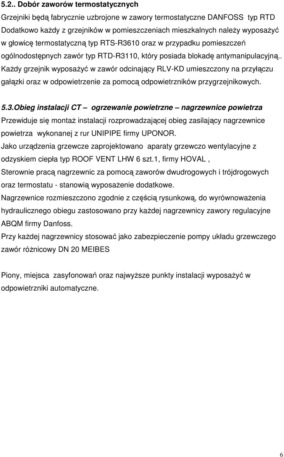 . KaŜdy grzejnik wyposaŝyć w zawór odcinający RLV-KD umieszczony na przyłączu gałązki oraz w odpowietrzenie za pomocą odpowietrzników przygrzejnikowych. 5.3.