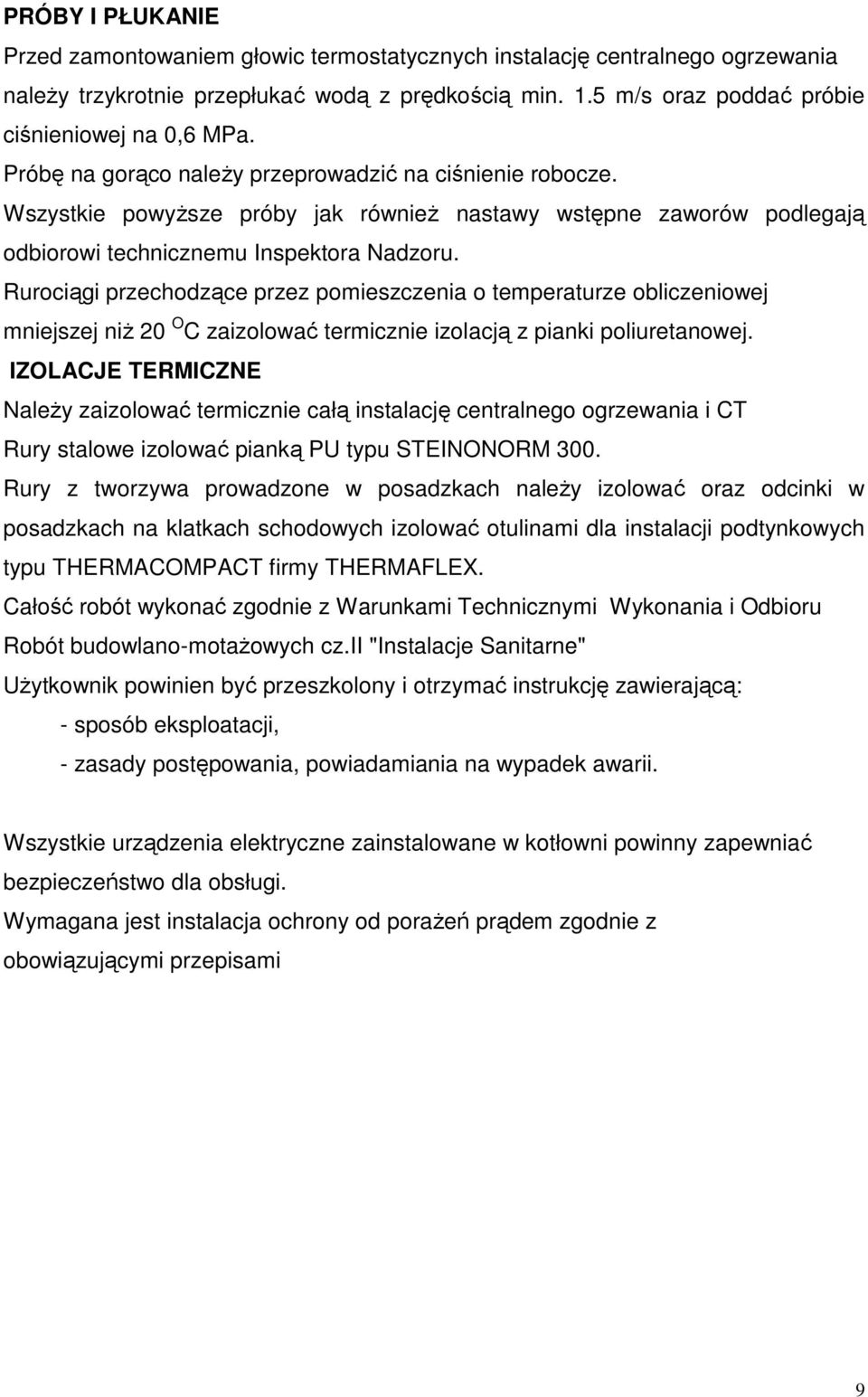 Rurociągi przechodzące przez pomieszczenia o temperaturze obliczeniowej mniejszej niŝ 20 O C zaizolować termicznie izolacją z pianki poliuretanowej.